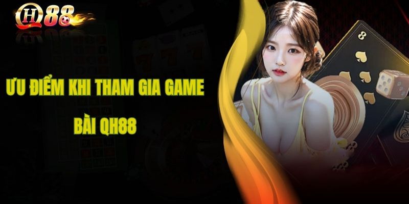Điểm hấp dẫn khi tham gia game bài Qh88