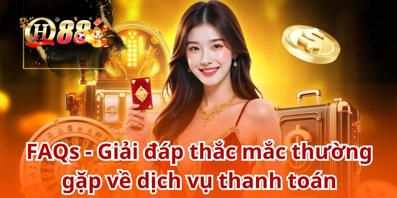 Giải đáp các câu hỏi liên quan đến dịch vụ thanh toán tại QH88