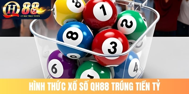 Hình thức xổ số QH88 trúng tiền tỷ