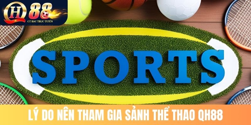 Lý do nên tham gia sảnh thể thao QH88