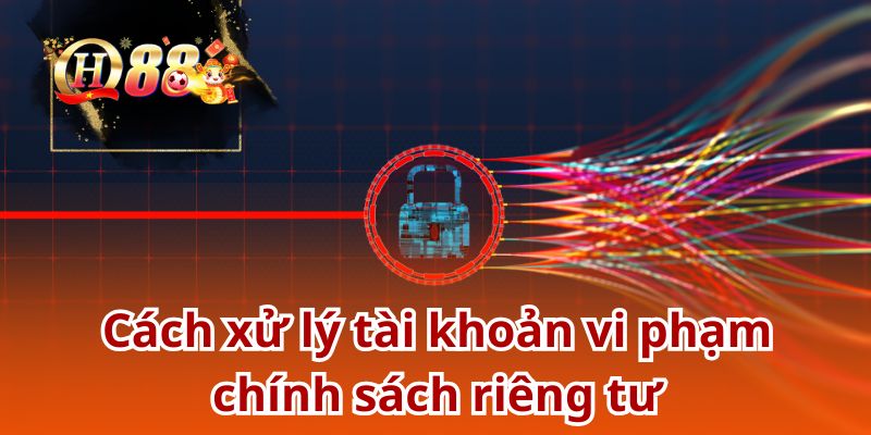 Người chơi sẽ bị xử phạt nghiêm khắc nếu vi phạm quyền riêng tư