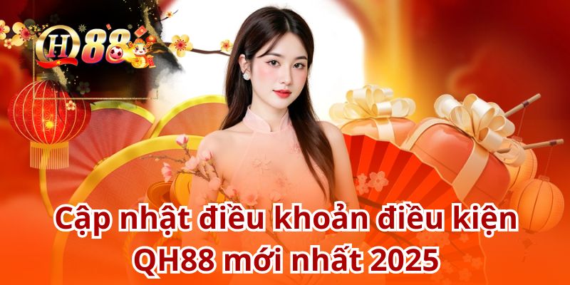 Những nội dung mới nhất trong chính sách điều khoản điều kiện QH88 2025